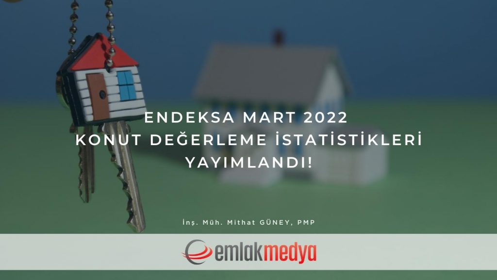 Endeksa Mart 2022 konut değerleme istatistikleri yayımlandı!