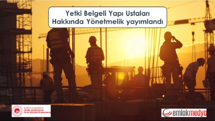 Yetki Belgeli Yapı Ustaları Hakkında Yönetmelik yayımlandı
