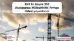 2025 yılı ENR En Büyük 250 Uluslararası Müteahhitlik Firması Listesi yayımlandı
