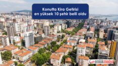 Konutta kira getirisi en yüksek 10 şehir belli oldu
