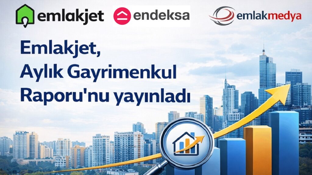 Emlakjet, Endeksa 2026 Mart Ayı Gayrimenkul Raporu yayımlandı