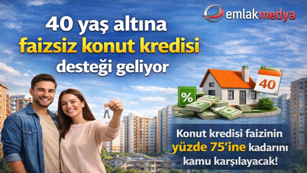 40 yaş altına faizsiz konut kredisi desteği geliyor