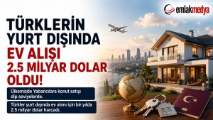 Türklerin Yurt Dışında Ev alışı 2.5 milyar dolar oldu